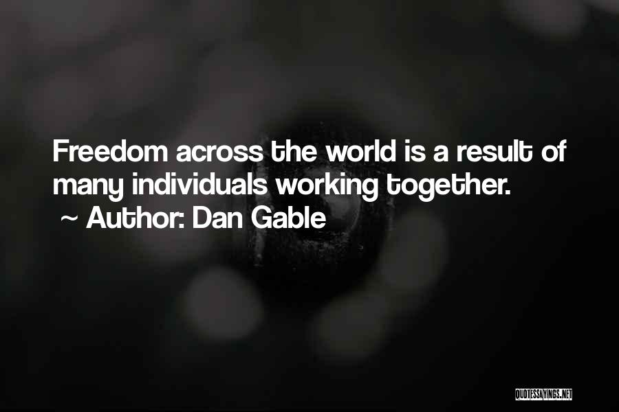 Dan Gable Quotes: Freedom Across The World Is A Result Of Many Individuals Working Together.