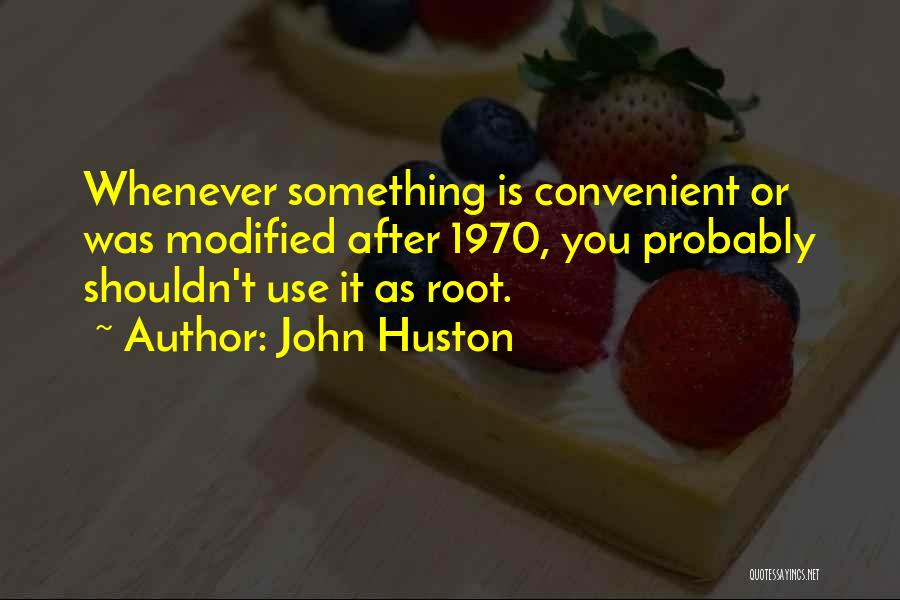 John Huston Quotes: Whenever Something Is Convenient Or Was Modified After 1970, You Probably Shouldn't Use It As Root.