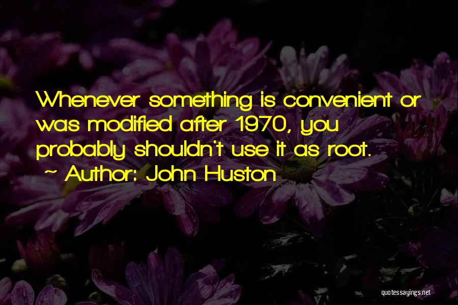 John Huston Quotes: Whenever Something Is Convenient Or Was Modified After 1970, You Probably Shouldn't Use It As Root.