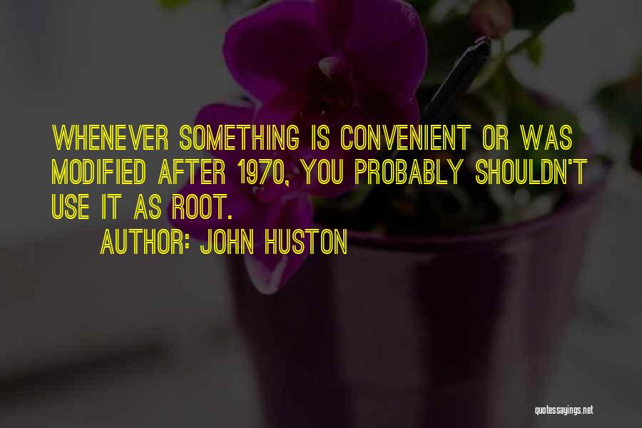 John Huston Quotes: Whenever Something Is Convenient Or Was Modified After 1970, You Probably Shouldn't Use It As Root.