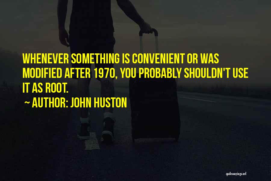 John Huston Quotes: Whenever Something Is Convenient Or Was Modified After 1970, You Probably Shouldn't Use It As Root.