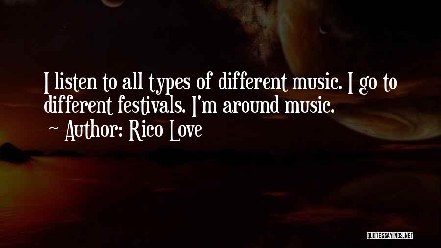 Rico Love Quotes: I Listen To All Types Of Different Music. I Go To Different Festivals. I'm Around Music.