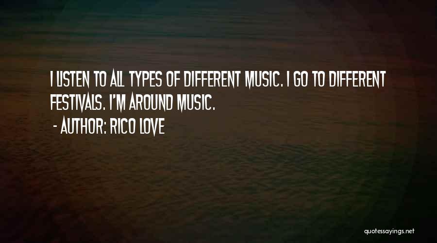 Rico Love Quotes: I Listen To All Types Of Different Music. I Go To Different Festivals. I'm Around Music.