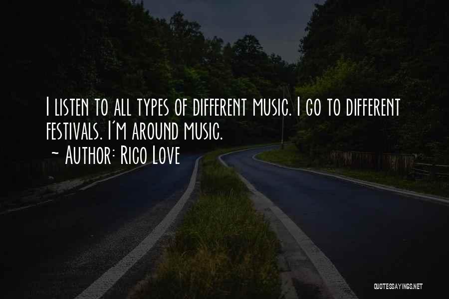 Rico Love Quotes: I Listen To All Types Of Different Music. I Go To Different Festivals. I'm Around Music.