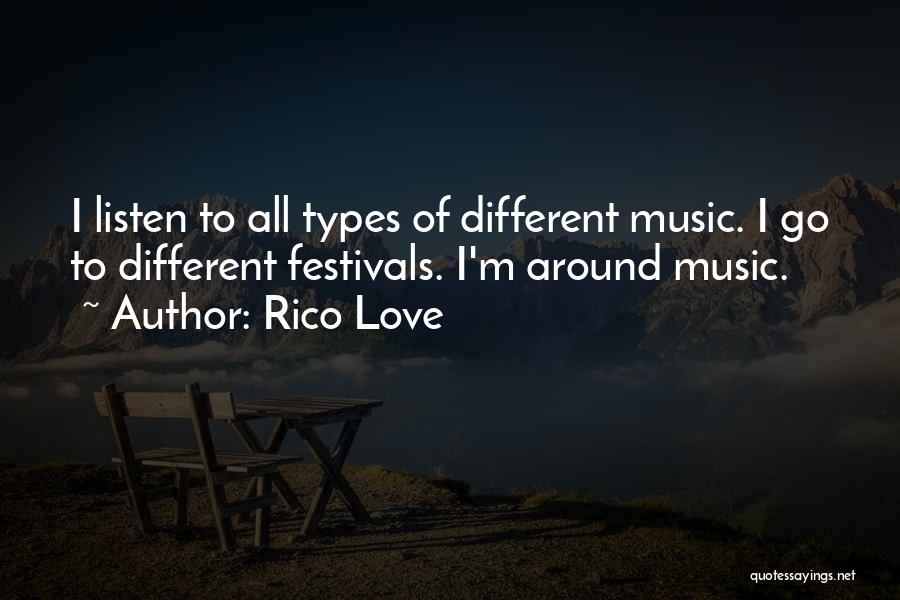 Rico Love Quotes: I Listen To All Types Of Different Music. I Go To Different Festivals. I'm Around Music.