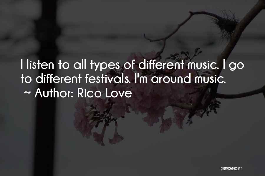 Rico Love Quotes: I Listen To All Types Of Different Music. I Go To Different Festivals. I'm Around Music.