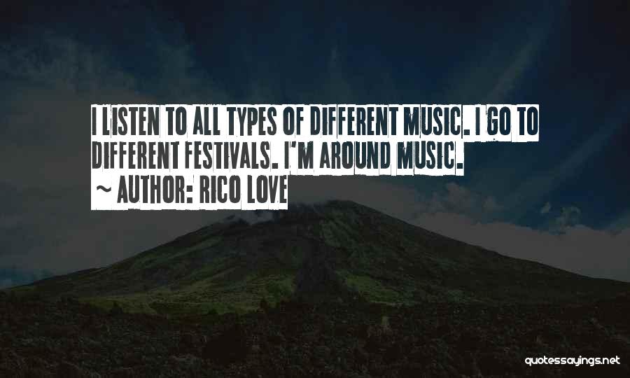 Rico Love Quotes: I Listen To All Types Of Different Music. I Go To Different Festivals. I'm Around Music.