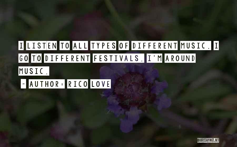 Rico Love Quotes: I Listen To All Types Of Different Music. I Go To Different Festivals. I'm Around Music.