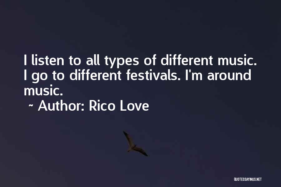 Rico Love Quotes: I Listen To All Types Of Different Music. I Go To Different Festivals. I'm Around Music.