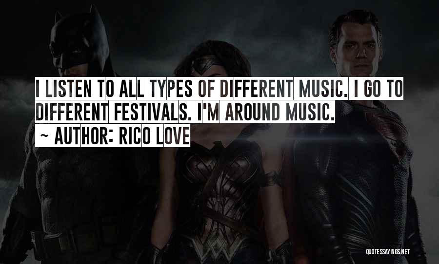 Rico Love Quotes: I Listen To All Types Of Different Music. I Go To Different Festivals. I'm Around Music.