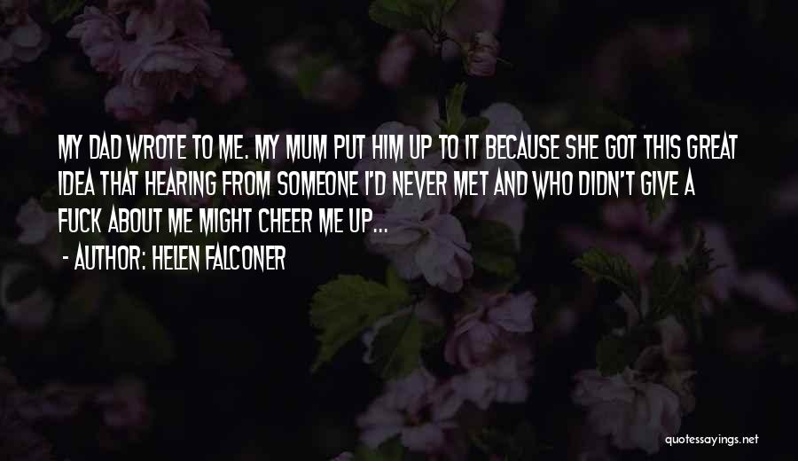 Helen Falconer Quotes: My Dad Wrote To Me. My Mum Put Him Up To It Because She Got This Great Idea That Hearing