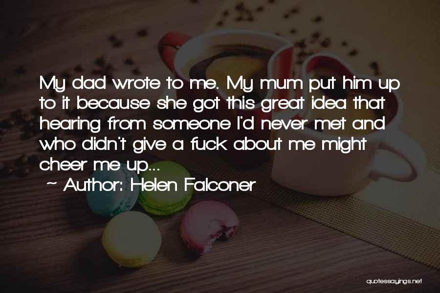 Helen Falconer Quotes: My Dad Wrote To Me. My Mum Put Him Up To It Because She Got This Great Idea That Hearing