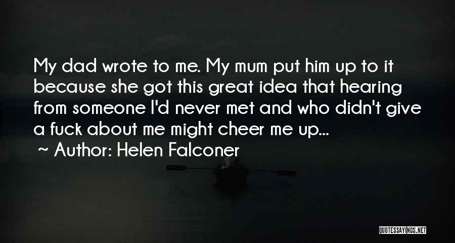 Helen Falconer Quotes: My Dad Wrote To Me. My Mum Put Him Up To It Because She Got This Great Idea That Hearing