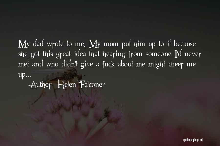 Helen Falconer Quotes: My Dad Wrote To Me. My Mum Put Him Up To It Because She Got This Great Idea That Hearing