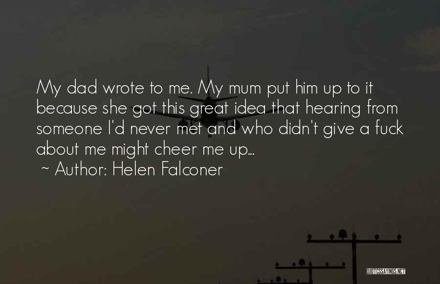 Helen Falconer Quotes: My Dad Wrote To Me. My Mum Put Him Up To It Because She Got This Great Idea That Hearing