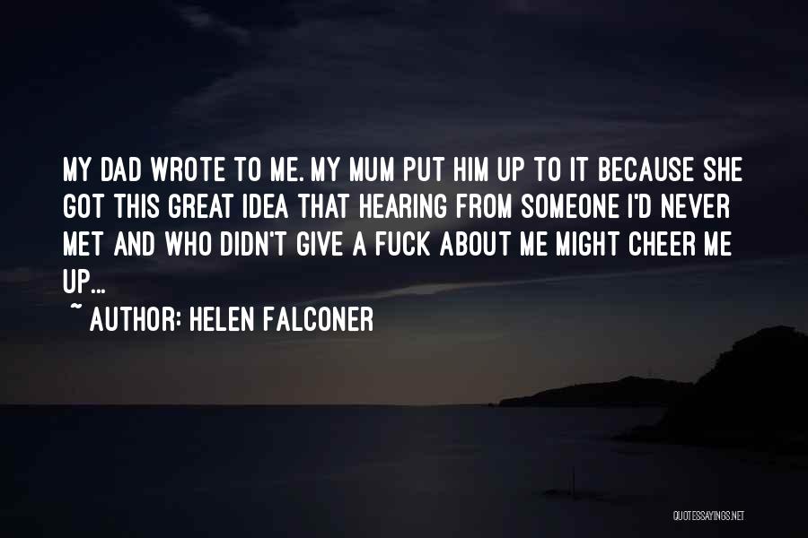 Helen Falconer Quotes: My Dad Wrote To Me. My Mum Put Him Up To It Because She Got This Great Idea That Hearing