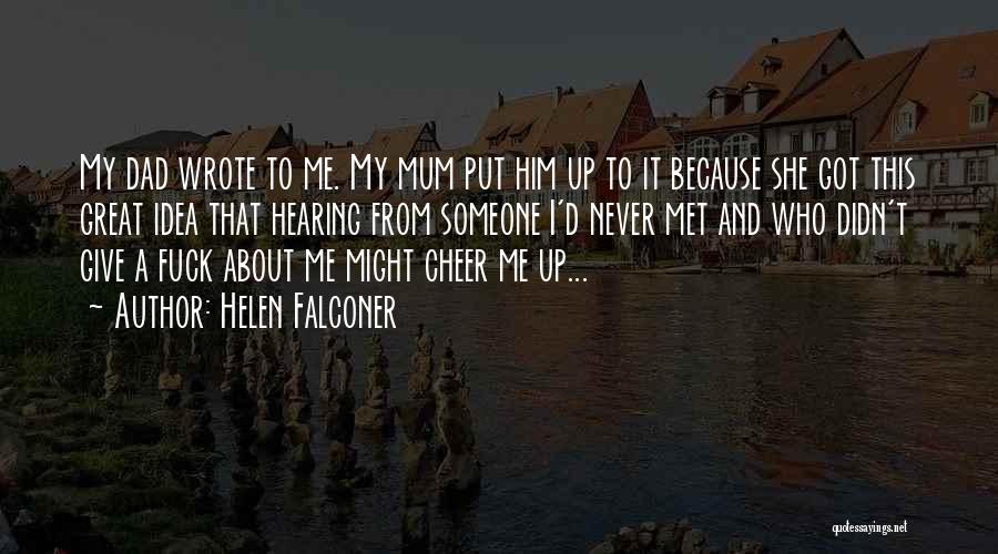Helen Falconer Quotes: My Dad Wrote To Me. My Mum Put Him Up To It Because She Got This Great Idea That Hearing