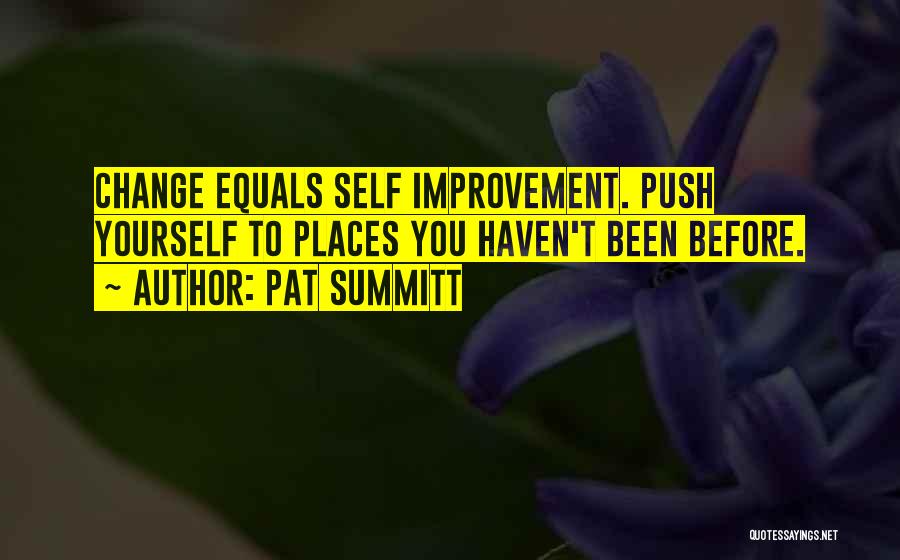 Pat Summitt Quotes: Change Equals Self Improvement. Push Yourself To Places You Haven't Been Before.