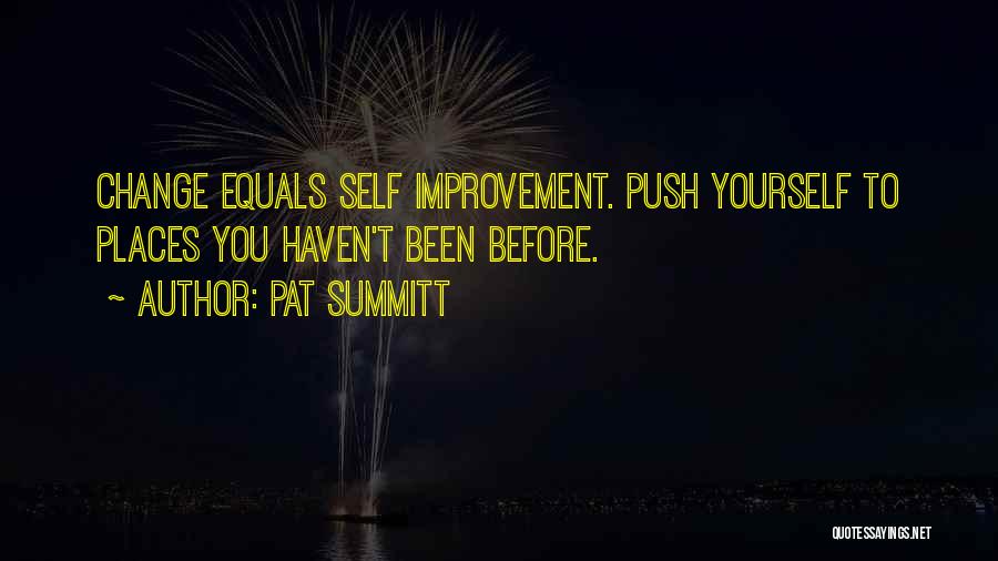 Pat Summitt Quotes: Change Equals Self Improvement. Push Yourself To Places You Haven't Been Before.