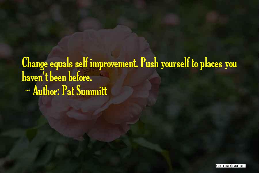 Pat Summitt Quotes: Change Equals Self Improvement. Push Yourself To Places You Haven't Been Before.