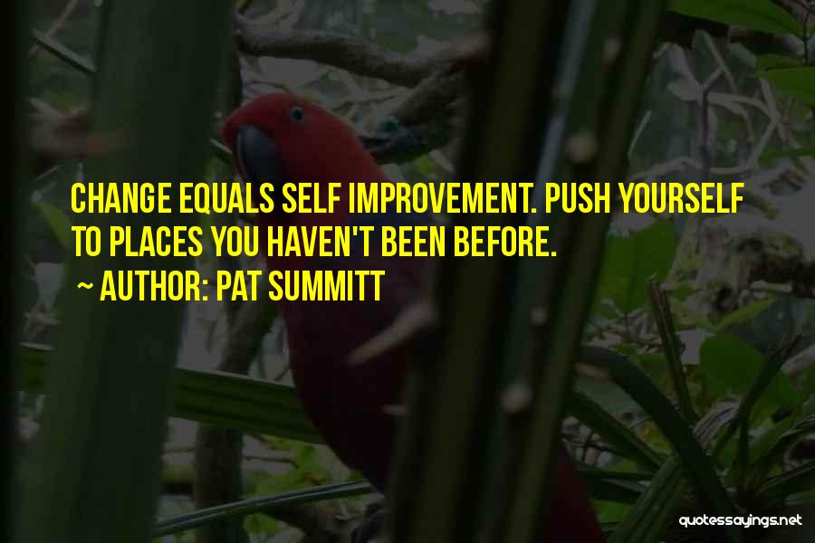 Pat Summitt Quotes: Change Equals Self Improvement. Push Yourself To Places You Haven't Been Before.