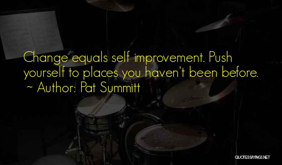 Pat Summitt Quotes: Change Equals Self Improvement. Push Yourself To Places You Haven't Been Before.