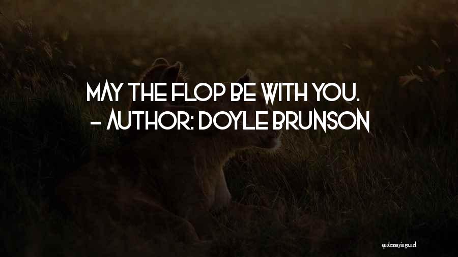 Doyle Brunson Quotes: May The Flop Be With You.