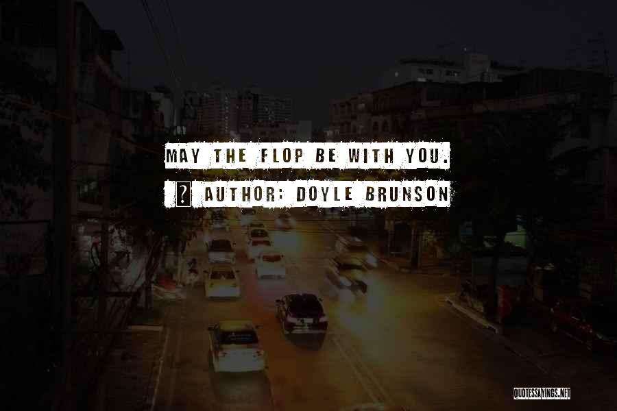 Doyle Brunson Quotes: May The Flop Be With You.