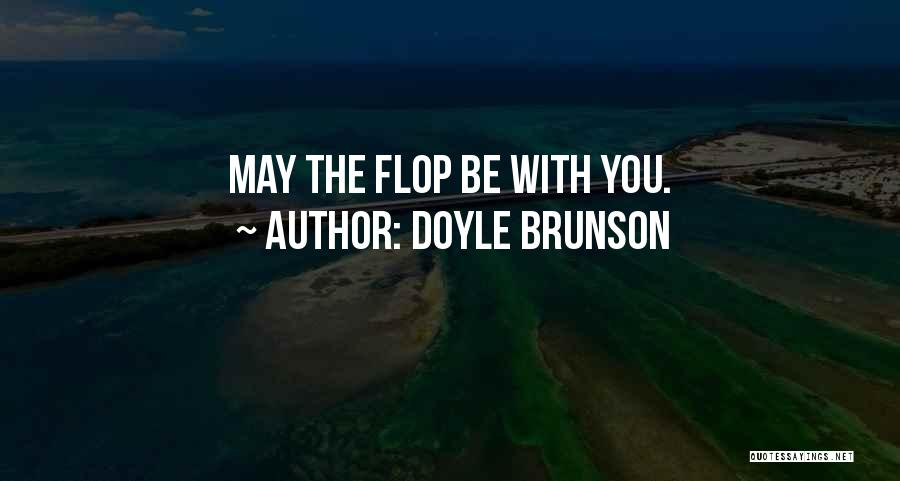 Doyle Brunson Quotes: May The Flop Be With You.