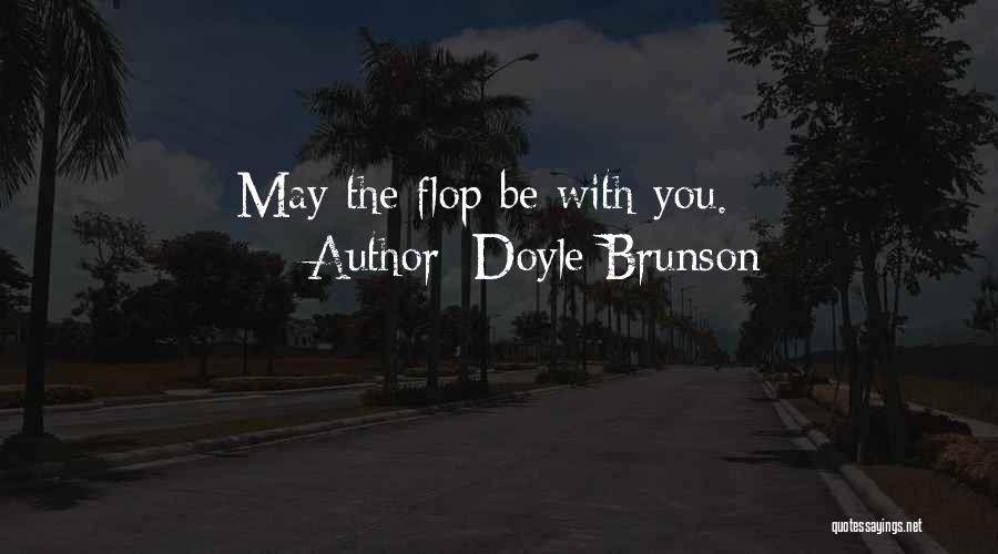 Doyle Brunson Quotes: May The Flop Be With You.