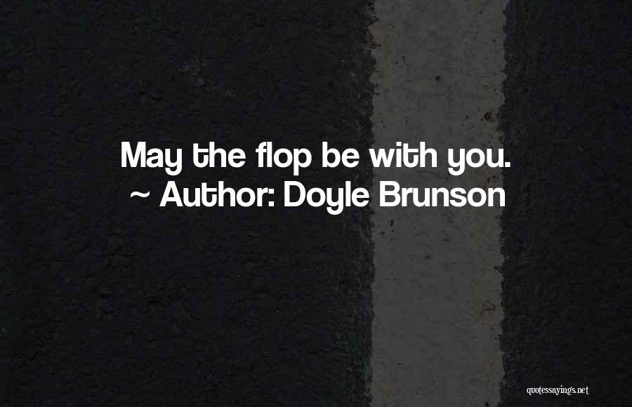 Doyle Brunson Quotes: May The Flop Be With You.