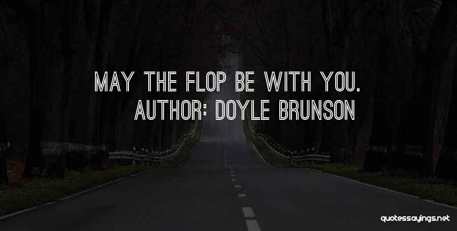 Doyle Brunson Quotes: May The Flop Be With You.