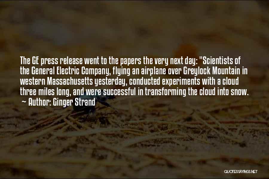 Ginger Strand Quotes: The Ge Press Release Went To The Papers The Very Next Day: Scientists Of The General Electric Company, Flying An