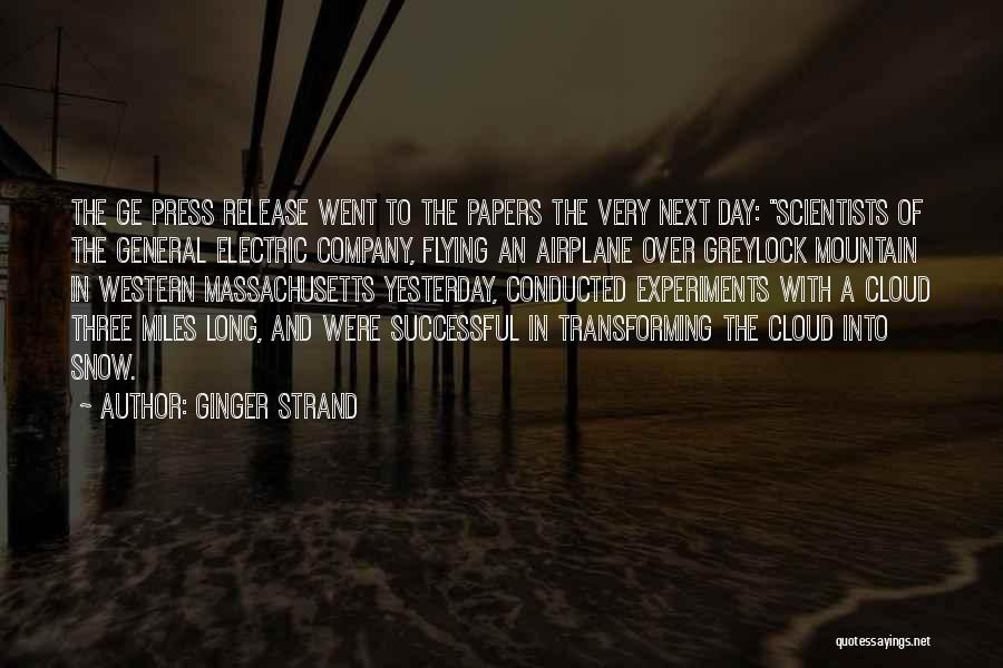 Ginger Strand Quotes: The Ge Press Release Went To The Papers The Very Next Day: Scientists Of The General Electric Company, Flying An
