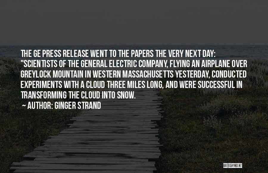 Ginger Strand Quotes: The Ge Press Release Went To The Papers The Very Next Day: Scientists Of The General Electric Company, Flying An