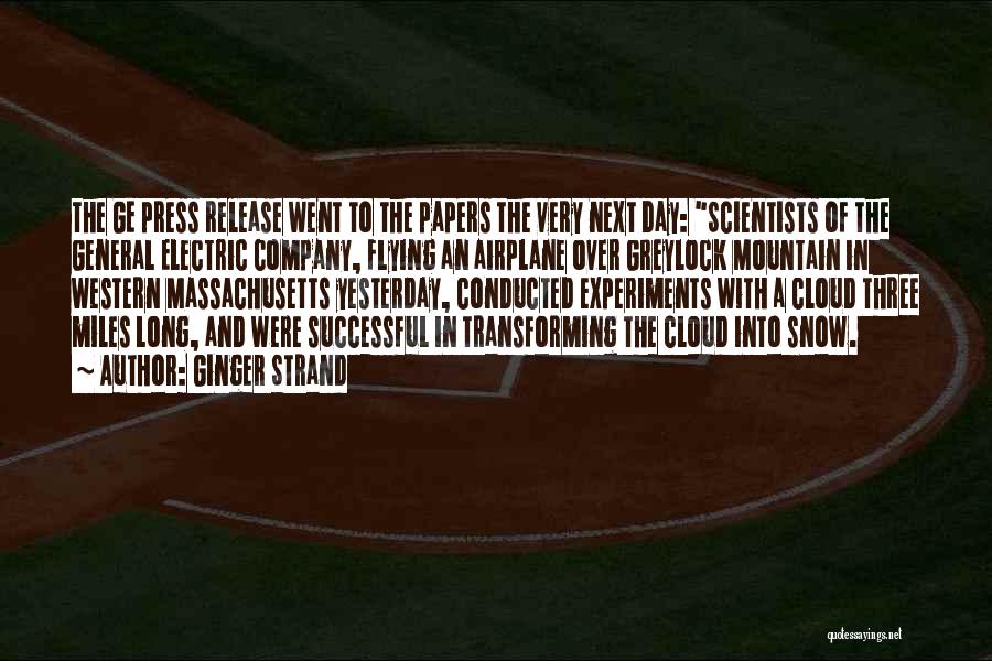 Ginger Strand Quotes: The Ge Press Release Went To The Papers The Very Next Day: Scientists Of The General Electric Company, Flying An