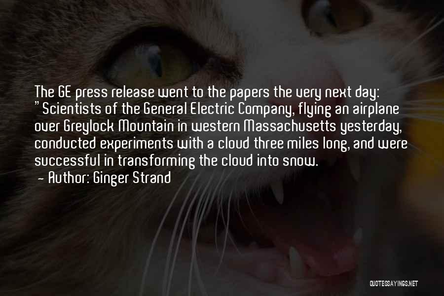 Ginger Strand Quotes: The Ge Press Release Went To The Papers The Very Next Day: Scientists Of The General Electric Company, Flying An