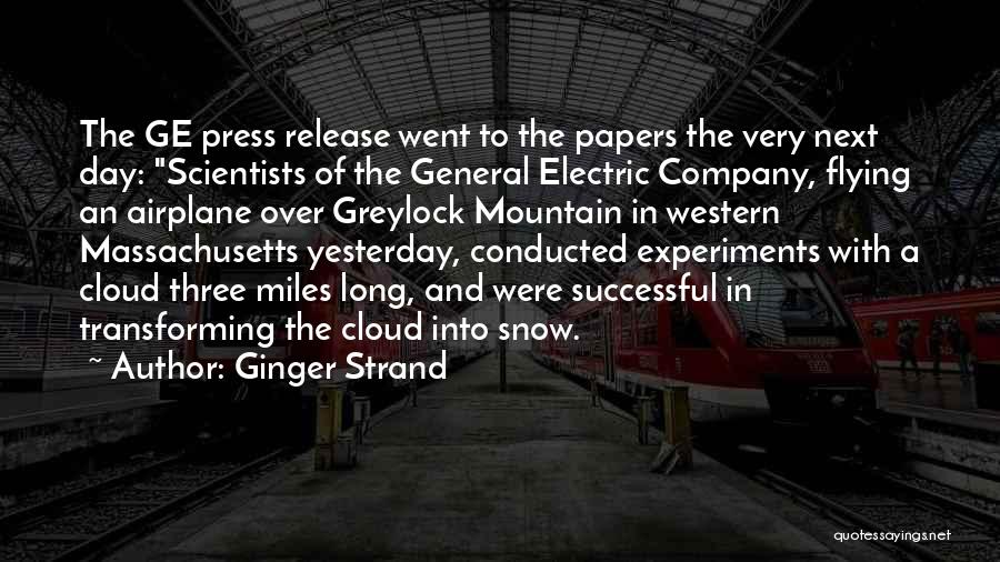 Ginger Strand Quotes: The Ge Press Release Went To The Papers The Very Next Day: Scientists Of The General Electric Company, Flying An