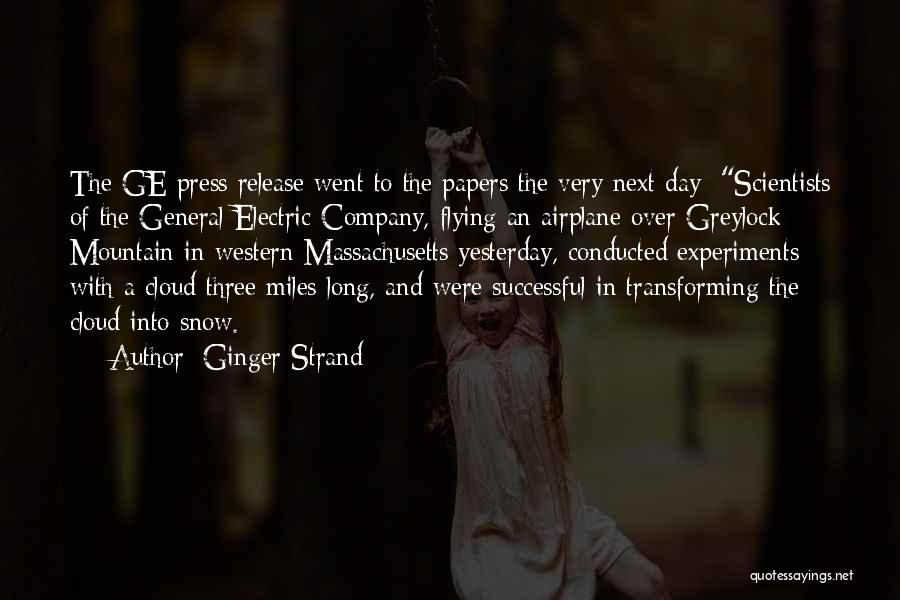 Ginger Strand Quotes: The Ge Press Release Went To The Papers The Very Next Day: Scientists Of The General Electric Company, Flying An
