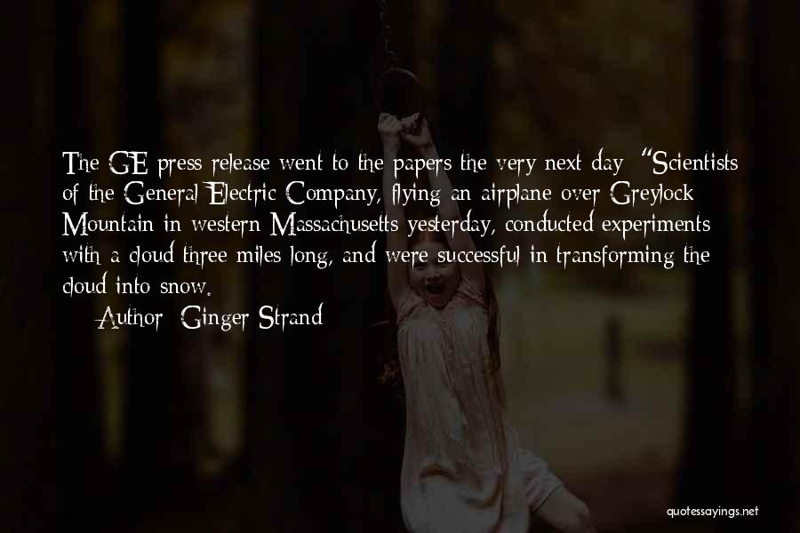Ginger Strand Quotes: The Ge Press Release Went To The Papers The Very Next Day: Scientists Of The General Electric Company, Flying An