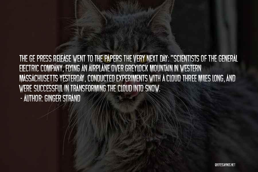 Ginger Strand Quotes: The Ge Press Release Went To The Papers The Very Next Day: Scientists Of The General Electric Company, Flying An