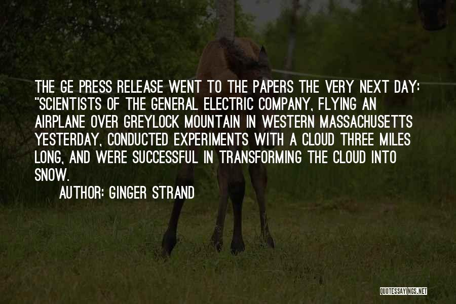 Ginger Strand Quotes: The Ge Press Release Went To The Papers The Very Next Day: Scientists Of The General Electric Company, Flying An