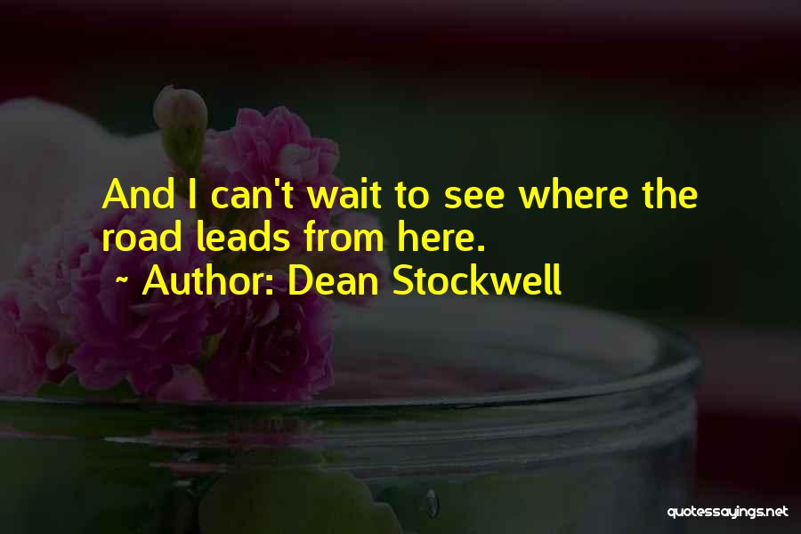 Dean Stockwell Quotes: And I Can't Wait To See Where The Road Leads From Here.