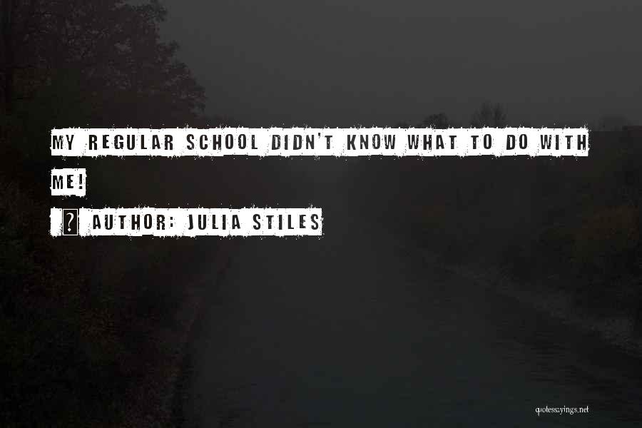 Julia Stiles Quotes: My Regular School Didn't Know What To Do With Me!