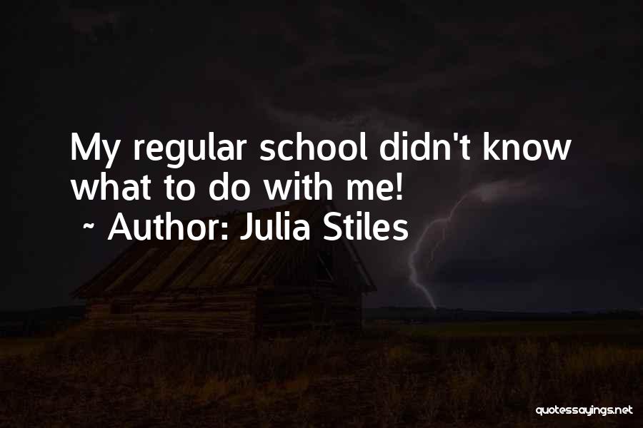 Julia Stiles Quotes: My Regular School Didn't Know What To Do With Me!