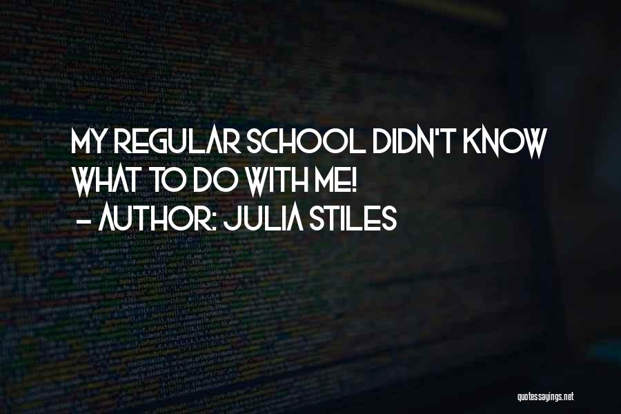 Julia Stiles Quotes: My Regular School Didn't Know What To Do With Me!