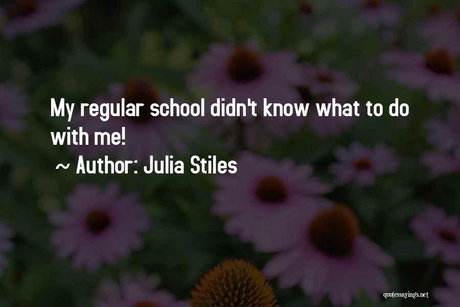 Julia Stiles Quotes: My Regular School Didn't Know What To Do With Me!