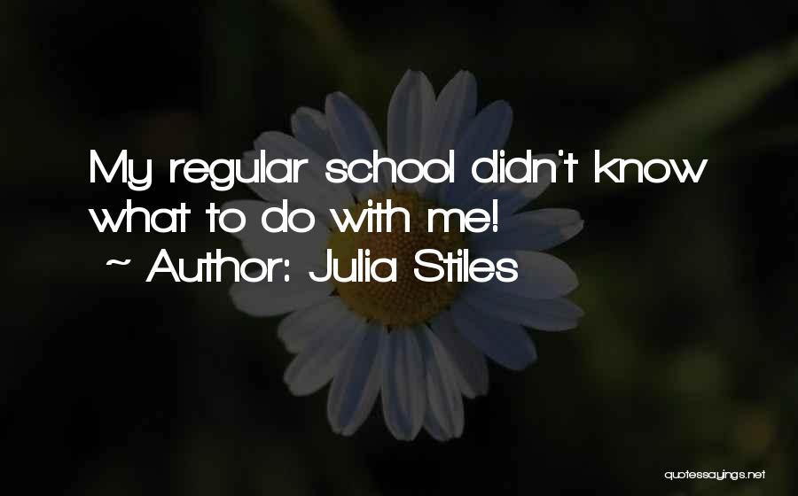Julia Stiles Quotes: My Regular School Didn't Know What To Do With Me!