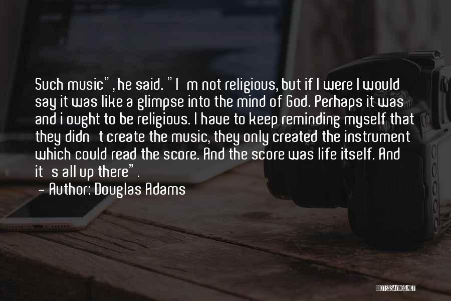 Douglas Adams Quotes: Such Music, He Said. I'm Not Religious, But If I Were I Would Say It Was Like A Glimpse Into