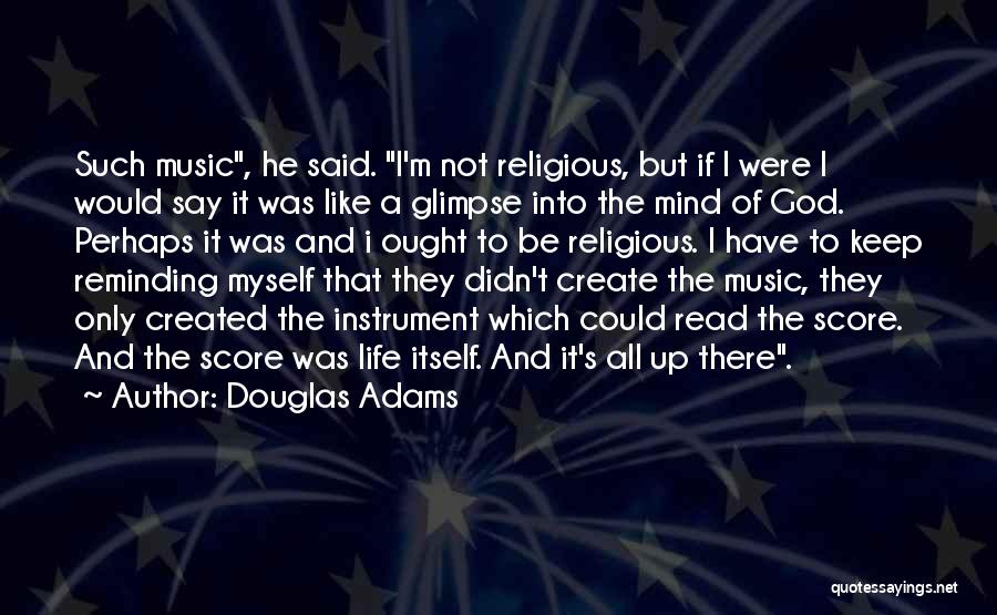 Douglas Adams Quotes: Such Music, He Said. I'm Not Religious, But If I Were I Would Say It Was Like A Glimpse Into